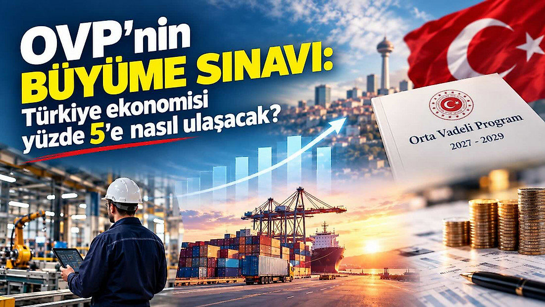 OVP’nin büyüme sınavı: Türkiye ekonomisi yüzde 5’e nasıl ulaşacak?