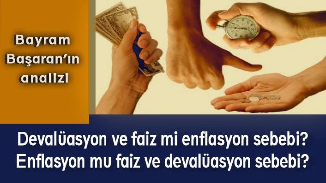 Devalüasyon ve faiz mi enflasyon sebebi yoksa enflasyon mu faiz ve devalüasyon sebebi?