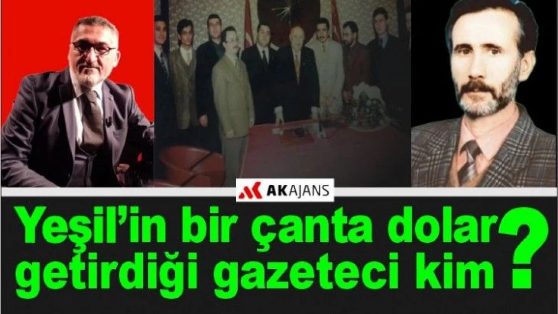 'Yeşil'in 28 Şubat'ta bir çanta dolar getirdiği gazeteci kim?