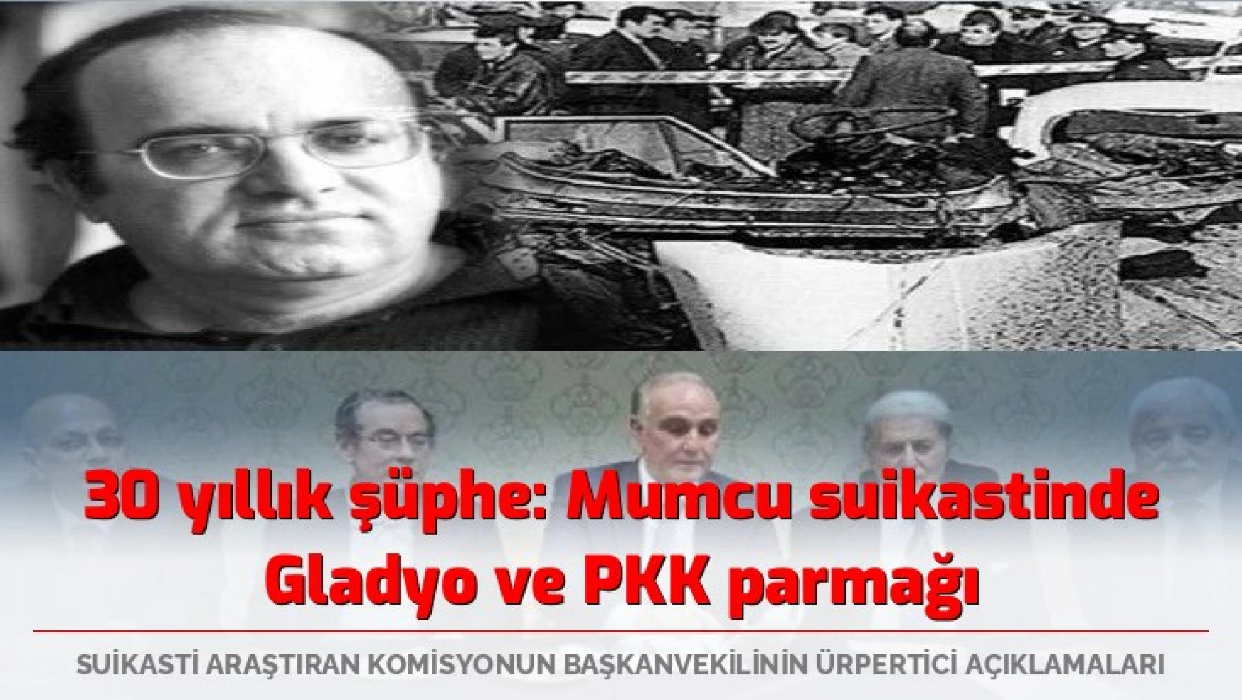 30 yıllık şüphe: Mumcu suikastinde Gladyo ve PKK parmağı