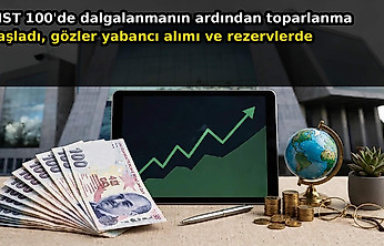 BIST 100'de dalgalanmanın ardından toparlanma başladı, gözler yabancı alımı ve rezervlerde