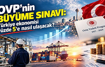 OVP'nin büyüme sınavı: Türkiye ekonomisi yüzde 5'e nasıl ulaşacak?