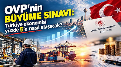 OVP'nin büyüme sınavı: Türkiye ekonomisi yüzde 5'e nasıl ulaşacak?