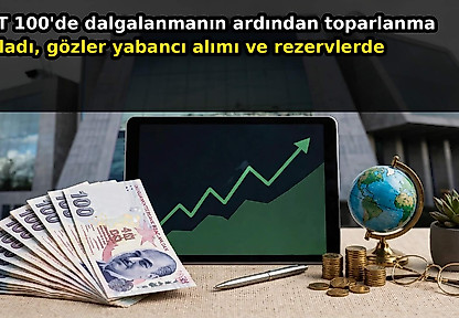 BIST 100'de dalgalanmanın ardından toparlanma başladı, gözler yabancı alımı ve rezervlerde