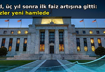 Fed, üç yıl sonra ilk kez faiz artırarak gözleri yeni hamlesine çevirdi