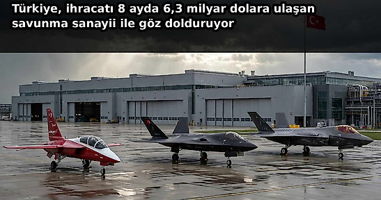 Türkiye  ihracatı 8 ayda 6,3 milyar dolara ulaşan savunma sanayii ile göz dolduruyor