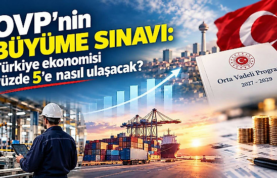 OVP'nin büyüme sınavı: Türkiye ekonomisi yüzde 5'e nasıl ulaşacak?