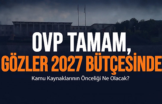 OVP tamam, gözler 2027 bütçesinde: kamu kaynaklarının önceliği ne olacak?