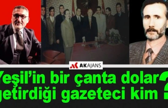 'Yeşil'in 28 Şubat'ta bir çanta dolar getirdiği gazeteci kim?
