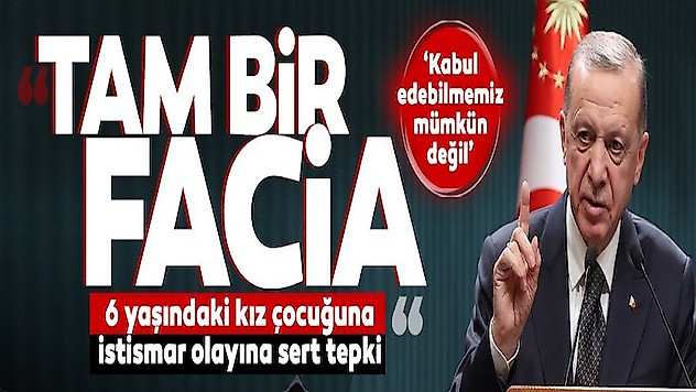 Altı yaşındaki kız çocuğun istismarına Erdoğan'dan sert tepki