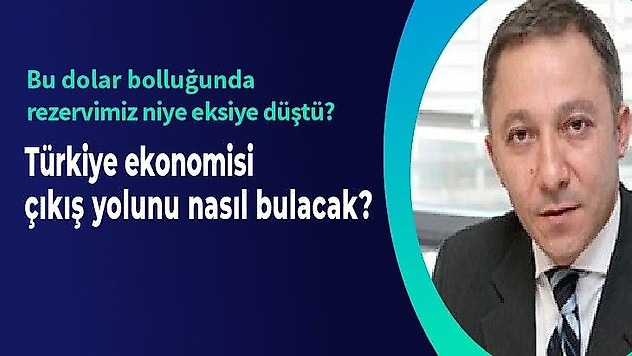 Bu dolar bolluğunda rezervimiz niye eksiye düştü? Çıkış yolu nerede?