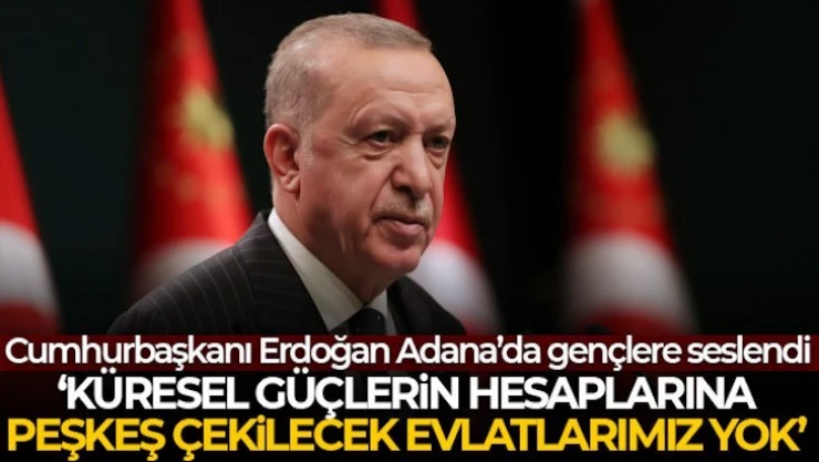 Erdoğan: Küresel güçlerin hesaplarına peşkeş çekilecek evladımız yok