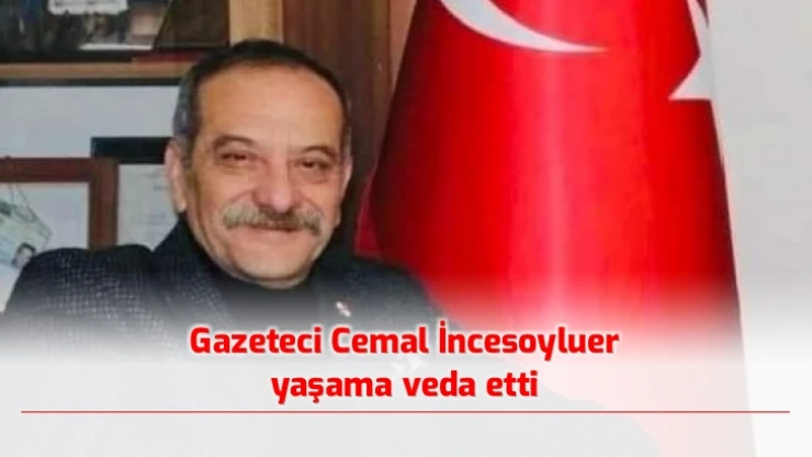 Gazeteci Cemal İncesoyluer yaşama veda etti