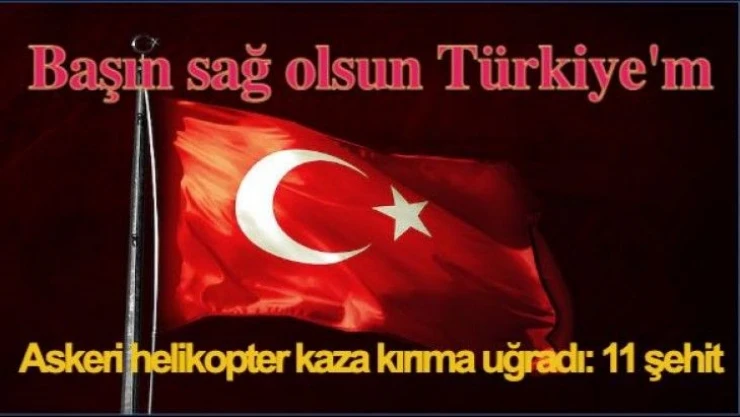 Askeri helikopter kaza kırıma uğradı: 11 şehit