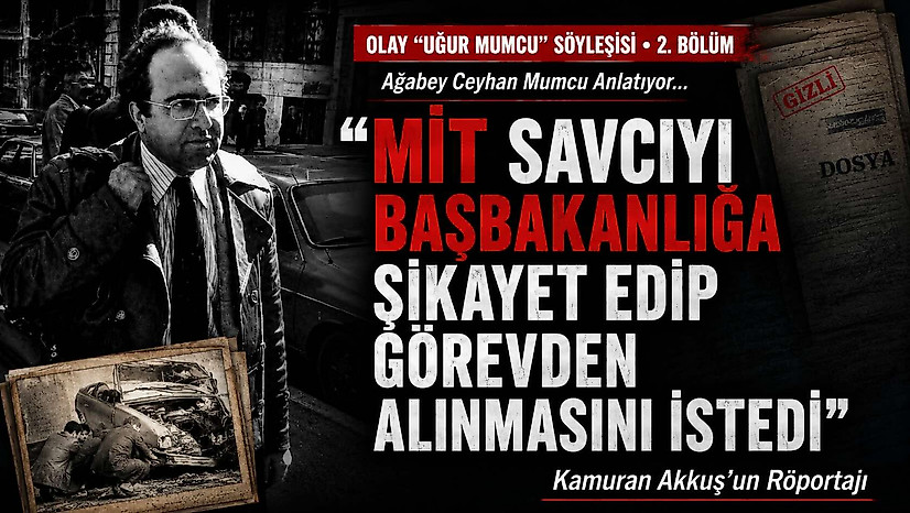 Olay Mumcu röportajı(2): MİT savcıyı Başbakanlığa şikayet edip görevden alınmasını istedi