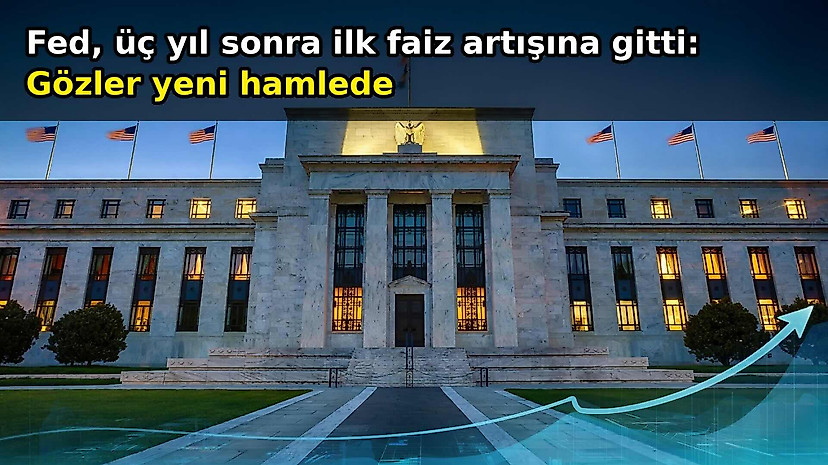 Fed, üç yıl sonra ilk kez faiz artırarak gözleri yeni hamlesine çevirdi