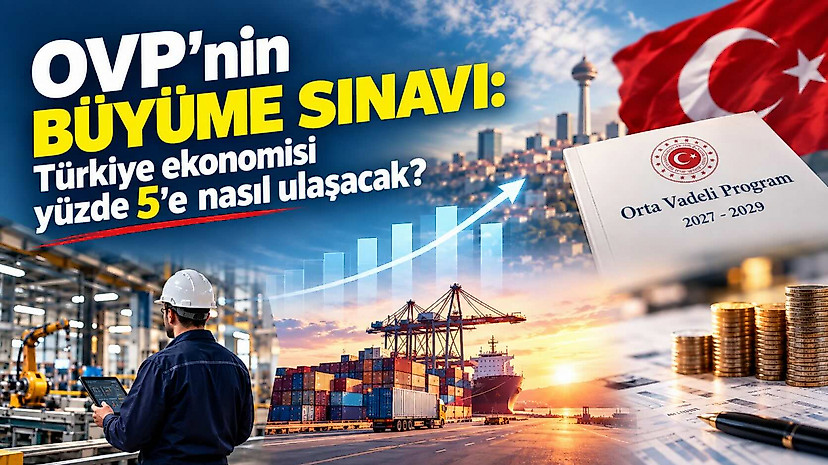 OVP’nin büyüme sınavı: Türkiye ekonomisi yüzde 5’e nasıl ulaşacak?