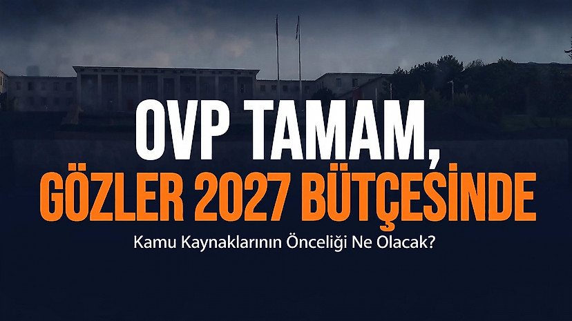 OVP tamam, gözler 2027 bütçesinde: kamu kaynaklarının önceliği ne olacak?