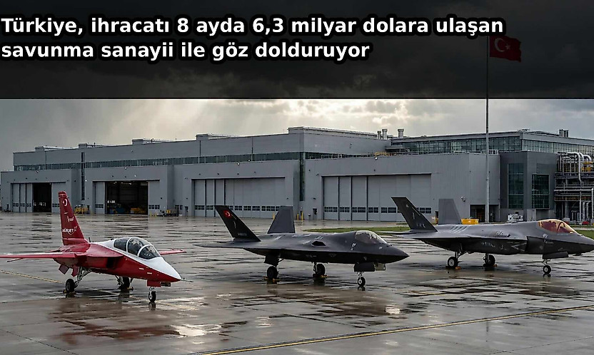Türkiye  ihracatı 8 ayda 6,3 milyar dolara ulaşan savunma sanayii ile göz dolduruyor